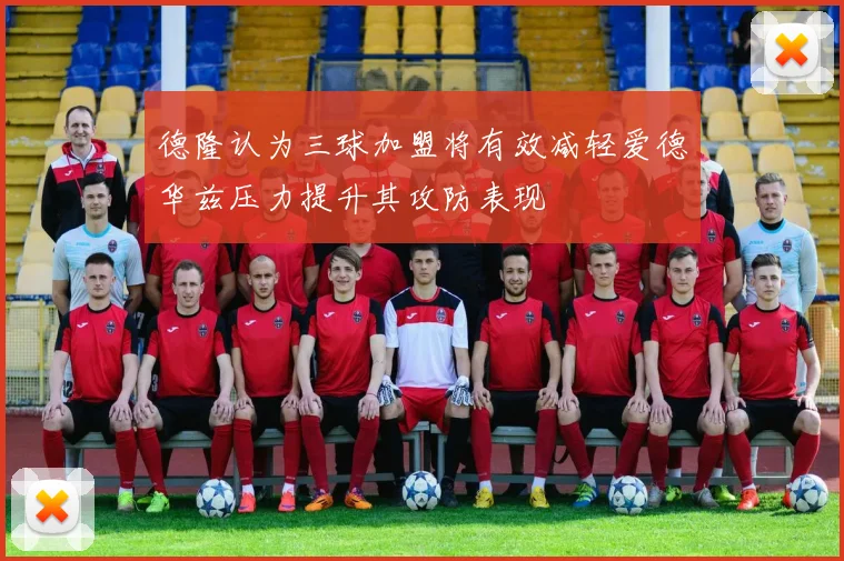 德隆认为三球加盟将有效减轻爱德华兹压力提升其攻防表现