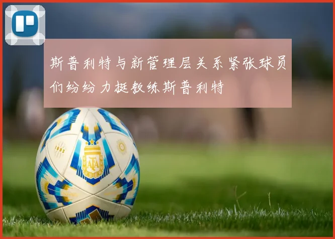 斯普利特与新管理层关系紧张球员们纷纷力挺教练斯普利特